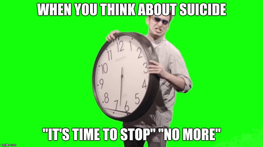 Filthy frank stop | WHEN YOU THINK ABOUT SUICIDE; "IT'S TIME TO STOP" "NO MORE" | image tagged in filthy frank stop | made w/ Imgflip meme maker