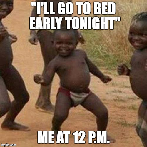 Third World Success Kid Meme | "I'LL GO TO BED EARLY TONIGHT"; ME AT 12 P.M. | image tagged in memes,third world success kid | made w/ Imgflip meme maker