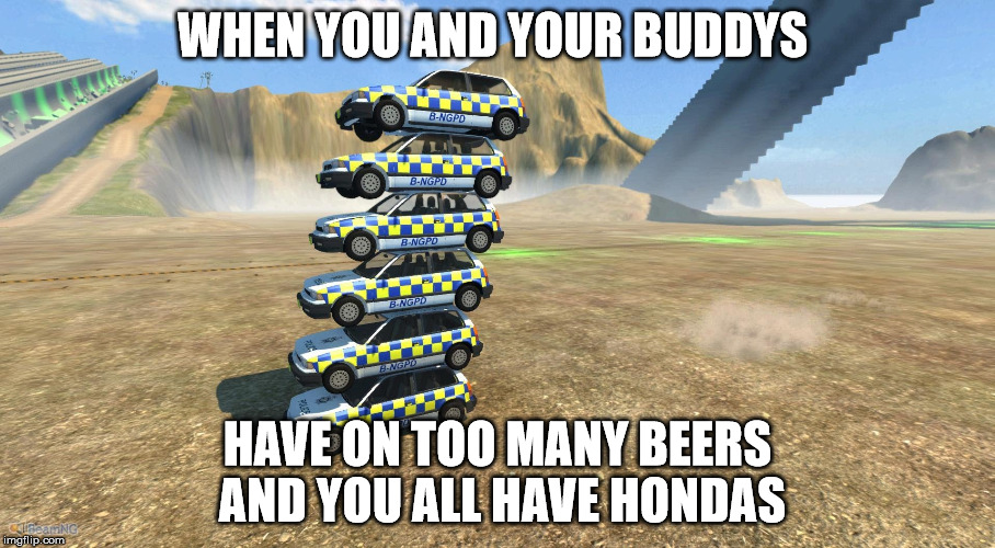 Covet Stack | WHEN YOU AND YOUR BUDDYS; HAVE ON TOO MANY BEERS AND YOU ALL HAVE HONDAS | image tagged in drunk,honda,civic,buddys | made w/ Imgflip meme maker