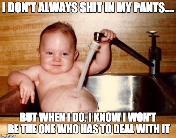 I DON'T ALWAYS SHIT IN MY PANTS.... BUT WHEN I DO, I KNOW I WON'T BE THE ONE WHO HAS TO DEAL WITH IT | image tagged in baby,dos equis,shit,poop,parenting | made w/ Imgflip meme maker