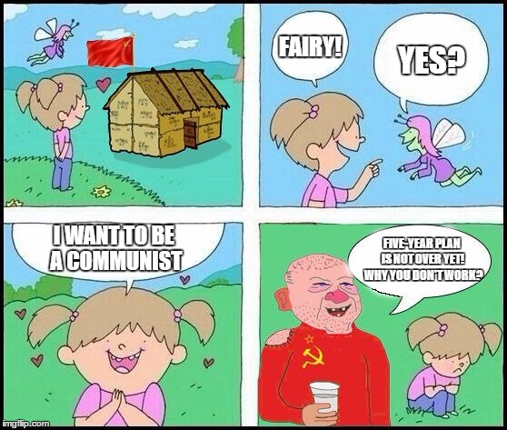 
Fairy will help you become a communist | YES? FAIRY! I WANT TO BE A COMMUNIST; FIVE-YEAR PLAN IS NOT OVER YET! WHY YOU DON'T WORK? | image tagged in communism,fairy,five-year plan | made w/ Imgflip meme maker