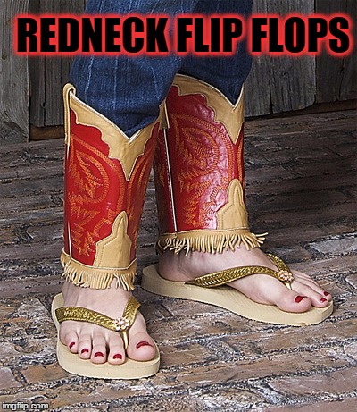redneck flip flops | REDNECK FLIP FLOPS | image tagged in redneck flip flops | made w/ Imgflip meme maker