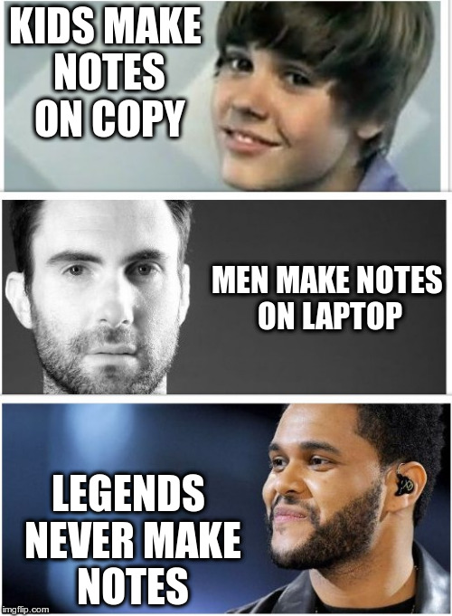 Legends | KIDS MAKE NOTES ON COPY; MEN MAKE NOTES ON LAPTOP; LEGENDS NEVER MAKE NOTES | image tagged in student | made w/ Imgflip meme maker