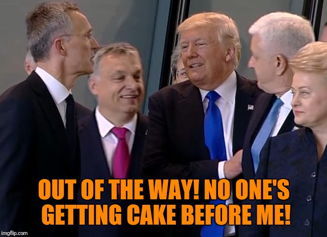 Trump Shove | OUT OF THE WAY! NO ONE'S GETTING CAKE BEFORE ME! | image tagged in trump shove,memes,gordo | made w/ Imgflip meme maker
