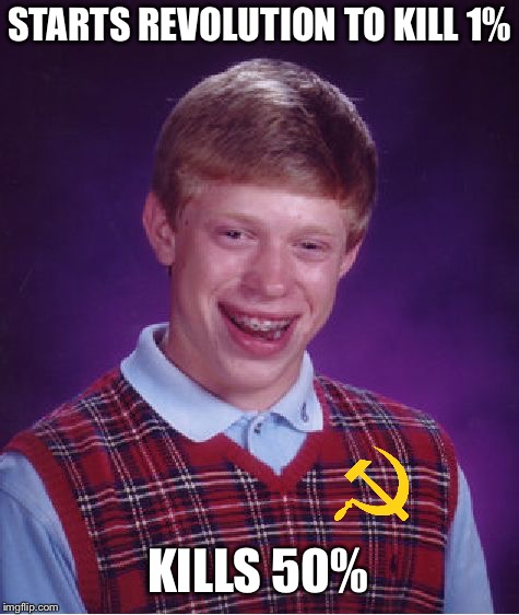 Bad Luck Brian Meme | STARTS REVOLUTION TO KILL 1%; KILLS 50% | image tagged in memes,bad luck brian | made w/ Imgflip meme maker