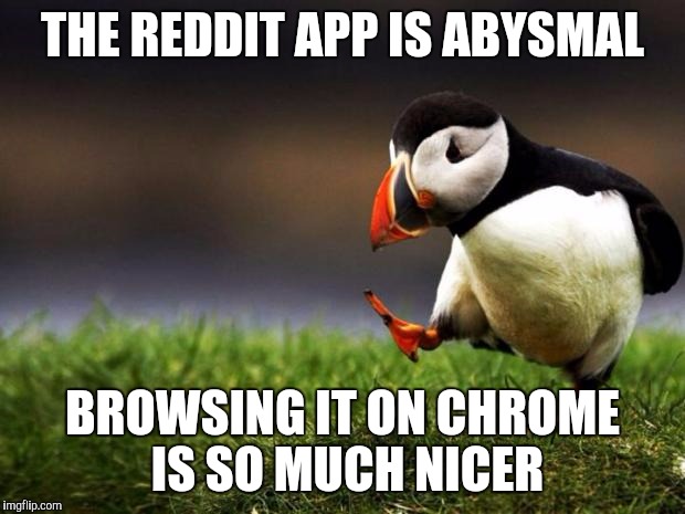 Unpopular Opinion Puffin Meme | THE REDDIT APP IS ABYSMAL; BROWSING IT ON CHROME IS SO MUCH NICER | image tagged in memes,unpopular opinion puffin | made w/ Imgflip meme maker