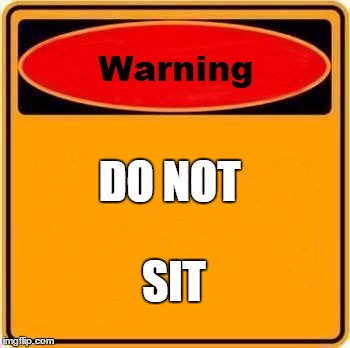 Warning Sign Meme | DO NOT; SIT | image tagged in memes,warning sign | made w/ Imgflip meme maker