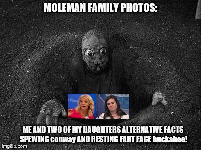 family values moleman style |  MOLEMAN FAMILY PHOTOS:; ME AND TWO OF MY DAUGHTERS ALTERNATIVE FACTS SPEWING conway AND RESTING FART FACE huckabee! | image tagged in naked mole rats,moles,alternative facts conway,resting fartface huckabee,modern family values,slime balls | made w/ Imgflip meme maker
