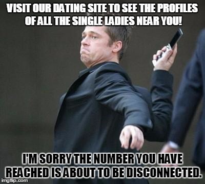 Dating: Disconnecting Phone | VISIT OUR DATING SITE TO SEE THE PROFILES OF ALL THE SINGLE LADIES NEAR YOU! I'M SORRY THE NUMBER YOU HAVE REACHED IS ABOUT TO BE DISCONNECTED. | image tagged in cellphone,dating sites,anti-cupid | made w/ Imgflip meme maker