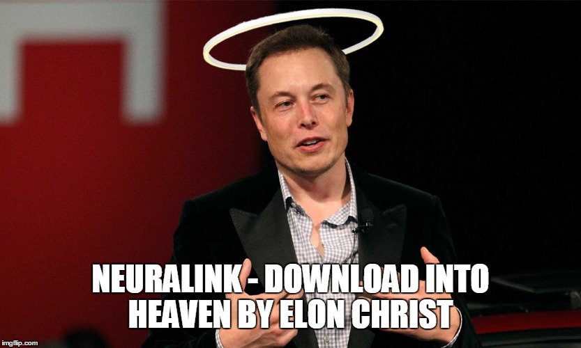 NEURALINK - DOWNLOAD INTO HEAVEN BY ELON CHRIST | image tagged in elon christ | made w/ Imgflip meme maker