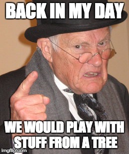 Dude doesn't understand fidget spinners
 | BACK IN MY DAY; WE WOULD PLAY WITH STUFF FROM A TREE | image tagged in memes,back in my day | made w/ Imgflip meme maker