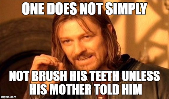 One Does Not Simply Meme | ONE DOES NOT SIMPLY NOT BRUSH HIS TEETH UNLESS HIS MOTHER TOLD HIM | image tagged in memes,one does not simply | made w/ Imgflip meme maker