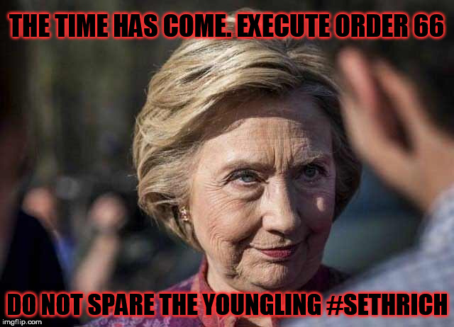 THE TIME HAS COME. EXECUTE ORDER 66; DO NOT SPARE THE YOUNGLING #SETHRICH | made w/ Imgflip meme maker