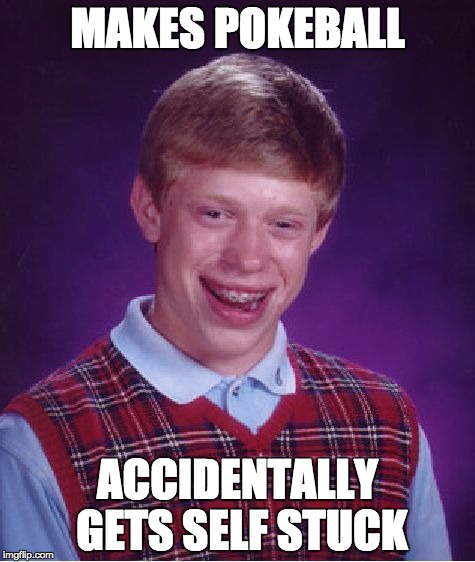 Bad Luck Brian | MAKES POKEBALL; ACCIDENTALLY GETS SELF STUCK | image tagged in memes,bad luck brian | made w/ Imgflip meme maker