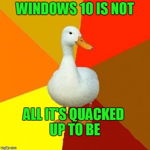 Tech Impaired Duck | WINDOWS 10 IS NOT; ALL IT'S QUACKED UP TO BE | image tagged in memes,tech impaired duck | made w/ Imgflip meme maker