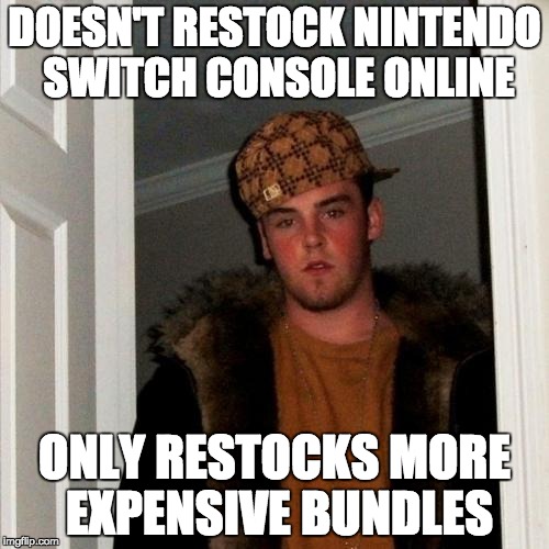 Scumbag Steve Meme | DOESN'T RESTOCK NINTENDO SWITCH CONSOLE ONLINE; ONLY RESTOCKS MORE EXPENSIVE BUNDLES | image tagged in memes,scumbag steve | made w/ Imgflip meme maker