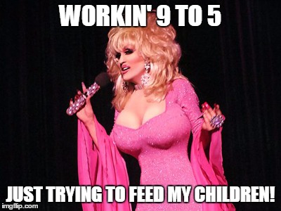 WORKIN' 9 TO 5 JUST TRYING TO FEED MY CHILDREN! | made w/ Imgflip meme maker