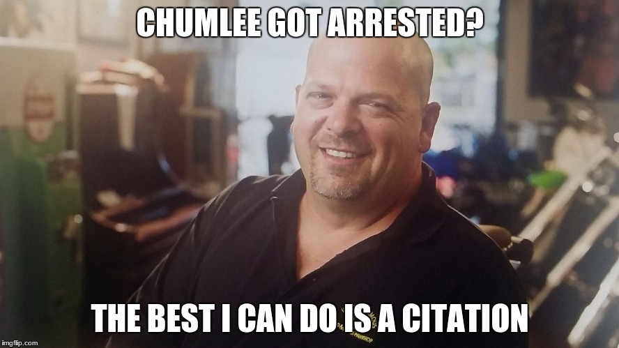 Rick's Negotiation | CHUMLEE GOT ARRESTED? THE BEST I CAN DO IS A CITATION | image tagged in rick harrison laugh | made w/ Imgflip meme maker