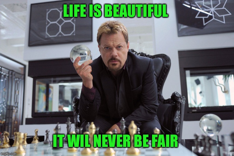 Eddy Izzard | LIFE IS BEAUTIFUL IT WIL NEVER BE FAIR | image tagged in eddy izzard | made w/ Imgflip meme maker