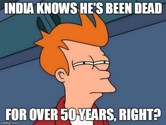Futurama Fry Meme | INDIA KNOWS HE'S BEEN DEAD FOR OVER 50 YEARS, RIGHT? | image tagged in memes,futurama fry | made w/ Imgflip meme maker