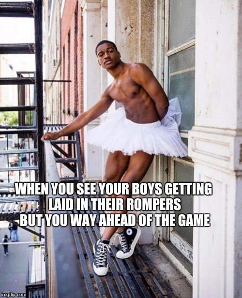 WHEN YOU SEE YOUR BOYS GETTING LAID IN THEIR ROMPERS BUT YOU WAY AHEAD OF THE GAME | made w/ Imgflip meme maker