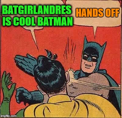 Batman Slapping Robin Meme | BATGIRLANDRES IS COOL BATMAN HANDS OFF | image tagged in memes,batman slapping robin | made w/ Imgflip meme maker