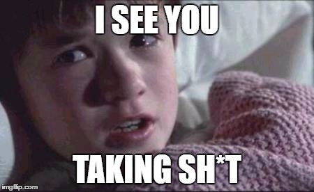 I See Dead People | I SEE YOU; TAKING SH*T | image tagged in memes,i see dead people | made w/ Imgflip meme maker