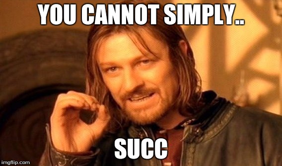 One Does Not Simply Meme | YOU CANNOT SIMPLY.. SUCC | image tagged in memes,one does not simply | made w/ Imgflip meme maker