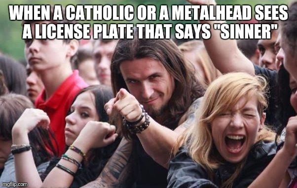 WHEN A CATHOLIC OR A METALHEAD SEES A LICENSE PLATE THAT SAYS "SINNER" | made w/ Imgflip meme maker