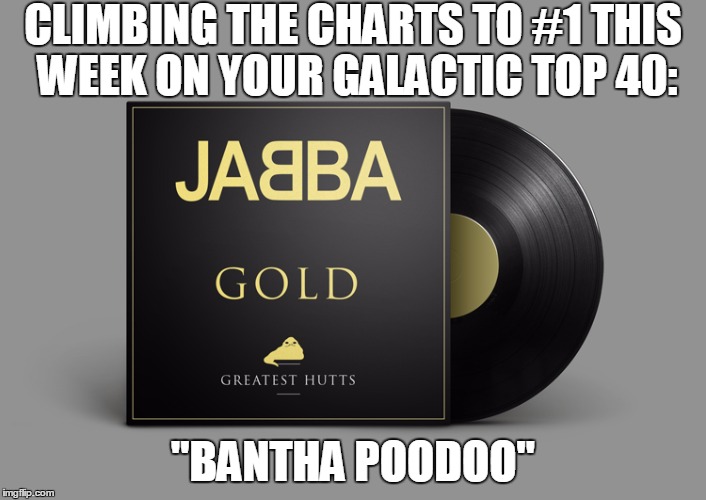 For Your Star Wars 40th Listening Pleasure | CLIMBING THE CHARTS TO #1 THIS WEEK ON YOUR GALACTIC TOP 40:; "BANTHA POODOO" | image tagged in jabba album,memes,star wars | made w/ Imgflip meme maker