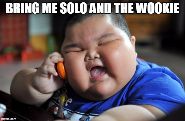 Dreams Of Jabba | BRING ME SOLO AND THE WOOKIE | image tagged in fat kid,memes,star wars | made w/ Imgflip meme maker
