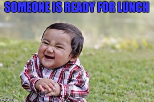 Evil Toddler Meme | SOMEONE IS READY FOR LUNCH | image tagged in memes,evil toddler | made w/ Imgflip meme maker