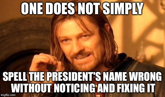 One Does Not Simply Meme | ONE DOES NOT SIMPLY SPELL THE PRESIDENT'S NAME WRONG WITHOUT NOTICING AND FIXING IT | image tagged in memes,one does not simply | made w/ Imgflip meme maker