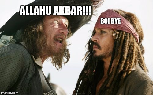 Barbosa And Sparrow | ALLAHU AKBAR!!! BOI BYE | image tagged in memes,barbosa and sparrow | made w/ Imgflip meme maker