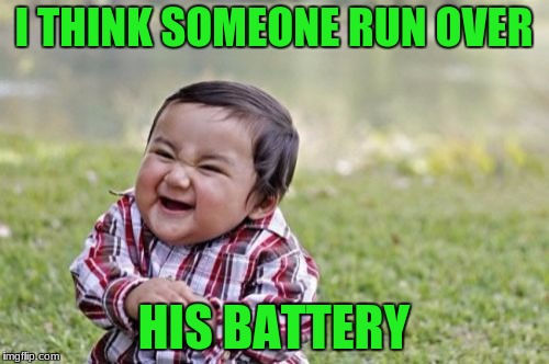 Evil Toddler Meme | I THINK SOMEONE RUN OVER HIS BATTERY | image tagged in memes,evil toddler | made w/ Imgflip meme maker