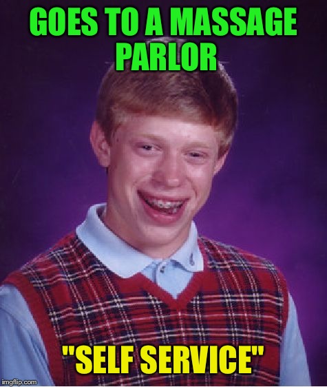 A service Brian knows very well... | GOES TO A MASSAGE PARLOR; "SELF SERVICE" | image tagged in memes,bad luck brian | made w/ Imgflip meme maker