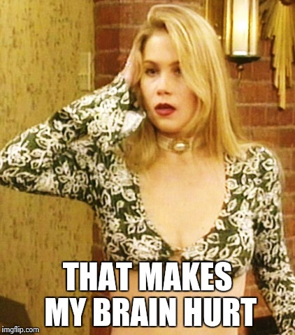 Kelly Bundy | THAT MAKES MY BRAIN HURT | image tagged in kelly bundy | made w/ Imgflip meme maker