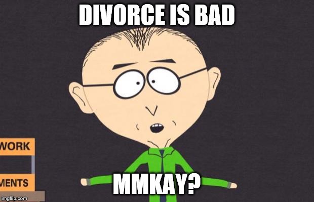 Mr Mackey | DIVORCE IS BAD; MMKAY? | image tagged in mr mackey | made w/ Imgflip meme maker