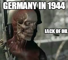 100% true story | GERMANY IN 1944; LACK OF OIL | image tagged in germany,sniper elite | made w/ Imgflip meme maker