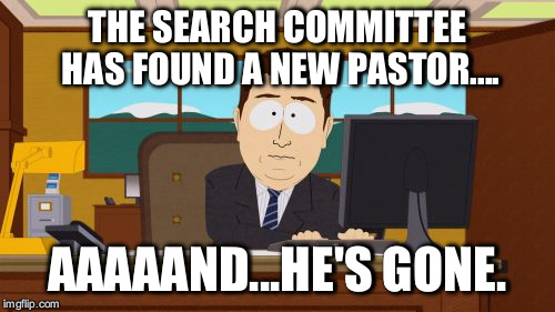 Aaaaand Its Gone | THE SEARCH COMMITTEE HAS FOUND A NEW PASTOR.... AAAAAND...HE'S GONE. | image tagged in memes,aaaaand its gone,pastor | made w/ Imgflip meme maker