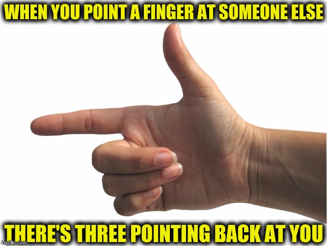 It's always the Ones with the Dirty Hands Pointing Fingers | WHEN YOU POINT A FINGER AT SOMEONE ELSE; THERE'S THREE POINTING BACK AT YOU | image tagged in memes,psychological projection | made w/ Imgflip meme maker