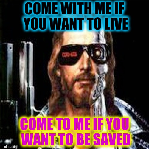 COME WITH ME IF YOU WANT TO LIVE COME TO ME IF YOU WANT TO BE SAVED | made w/ Imgflip meme maker