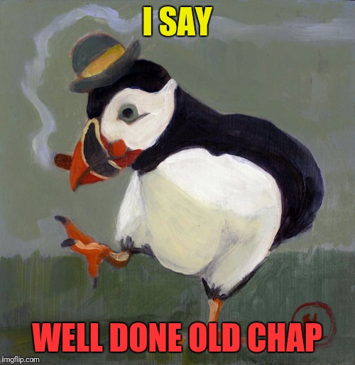 I SAY WELL DONE OLD CHAP | made w/ Imgflip meme maker