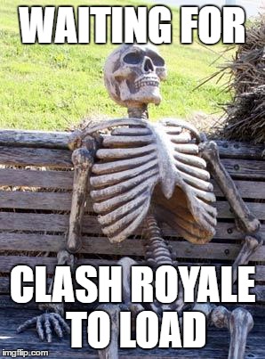 Waiting Skeleton Meme | WAITING FOR; CLASH ROYALE TO LOAD | image tagged in memes,waiting skeleton | made w/ Imgflip meme maker