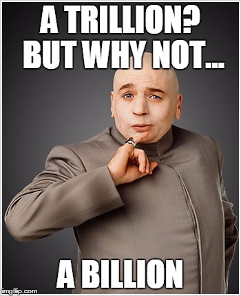 A TRILLION? BUT WHY NOT... A BILLION | made w/ Imgflip meme maker