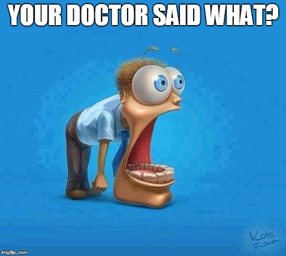 jaw dropping | YOUR DOCTOR SAID WHAT? | image tagged in jaw dropping | made w/ Imgflip meme maker
