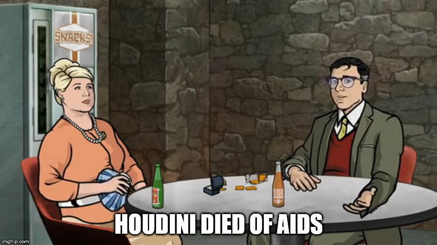 HOUDINI DIED OF AIDS | made w/ Imgflip meme maker
