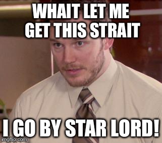 Afraid To Ask Andy (Closeup) | WHAIT LET ME GET THIS STRAIT; I GO BY STAR LORD! | image tagged in memes,afraid to ask andy closeup | made w/ Imgflip meme maker
