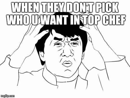Jackie Chan WTF | WHEN THEY DON'T PICK WHO U WANT IN TOP CHEF | image tagged in memes,jackie chan wtf | made w/ Imgflip meme maker