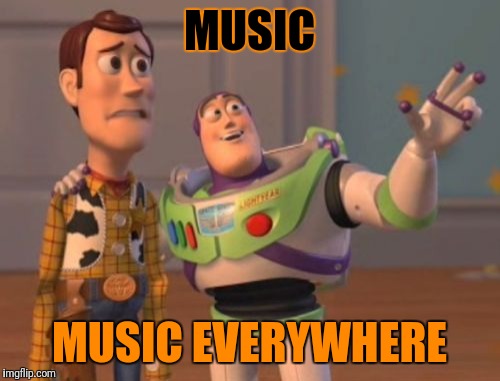 Music | MUSIC; MUSIC EVERYWHERE | image tagged in memes,x x everywhere | made w/ Imgflip meme maker